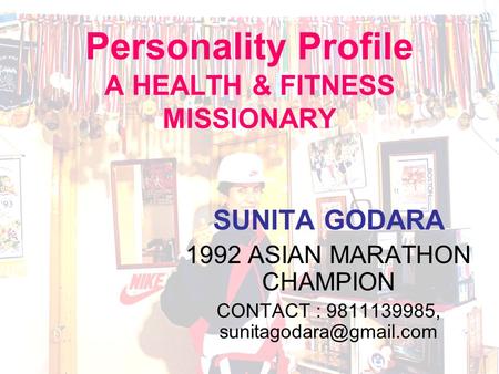 Personality Profile A HEALTH & FITNESS MISSIONARY SUNITA GODARA 1992 ASIAN MARATHON CHAMPION CONTACT : 9811139985,