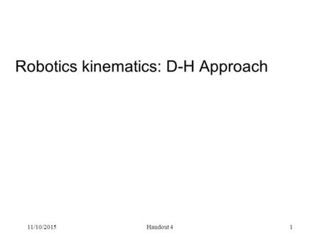 11/10/2015Handout 41 Robotics kinematics: D-H Approach.