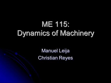 ME 115: Dynamics of Machinery Manuel Leija Christian Reyes.