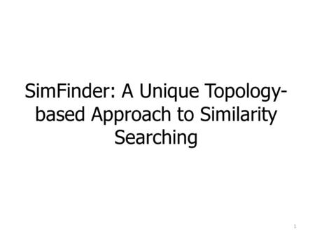 SimFinder: A Unique Topology- based Approach to Similarity Searching 1.