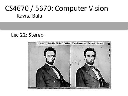 Lec 22: Stereo CS4670 / 5670: Computer Vision Kavita Bala.