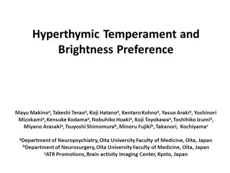 Hyperthymic Temperament and Brightness Preference Mayu Makino a, Takeshi Terao a, Koji Hatano a, Kentaro Kohno a, Yasuo Araki a, Yoshinori Mizokami a,