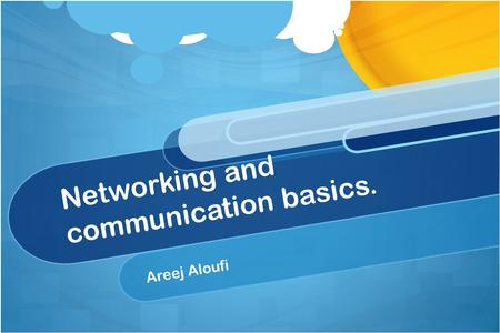 Networking and communication basics. Areej Aloufi.