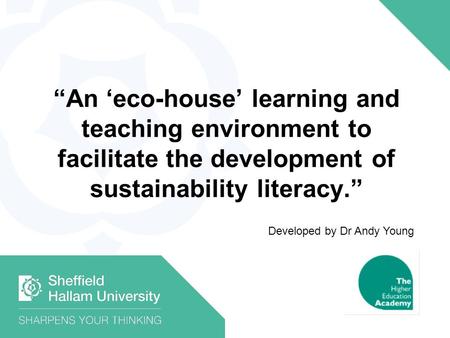 “An ‘eco-house’ learning and teaching environment to facilitate the development of sustainability literacy.” Developed by Dr Andy Young.