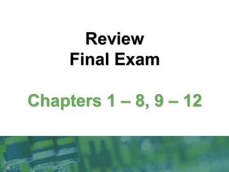 Review Final Exam Chapters 1 – 8, 9 – 12. Review 2 Exam Topics Chapters 1 – 3 Chapters 1 – 3: Overview of Computer Hardware and Software Chapter 4 Chapter.