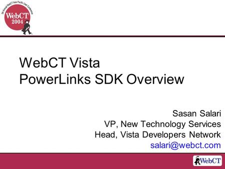 WebCT Vista PowerLinks SDK Overview Sasan Salari VP, New Technology Services Head, Vista Developers Network