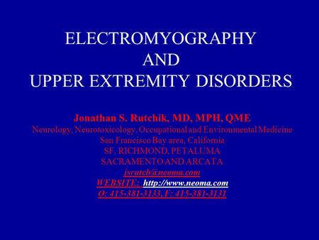 ELECTROMYOGRAPHY AND UPPER EXTREMITY DISORDERS Jonathan S. Rutchik, MD, MPH, QME Neurology, Neurotoxicology, Occupational and Environmental Medicine San.