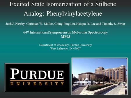 Excited State Isomerization of a Stilbene Analog: Phenylvinylacetylene Josh J. Newby, Christian W. Müller, Ching-Ping Liu, Hsiupu D. Lee and Timothy S.