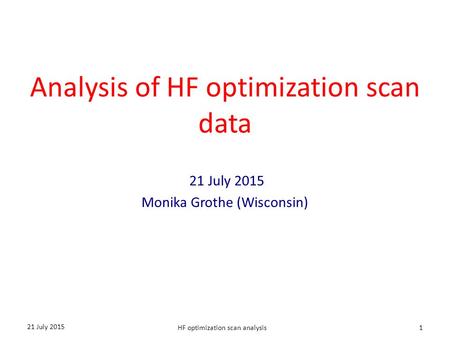 Analysis of HF optimization scan data 21 July 2015 Monika Grothe (Wisconsin) 1 21 July 2015 HF optimization scan analysis.