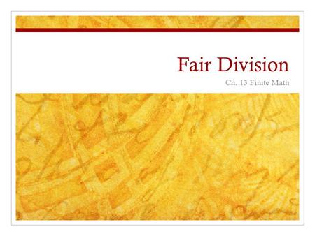 Fair Division Ch. 13 Finite Math. Fair division There are about 1.2 million divorces every year in the U.S. alone. International disputes redefine borders.