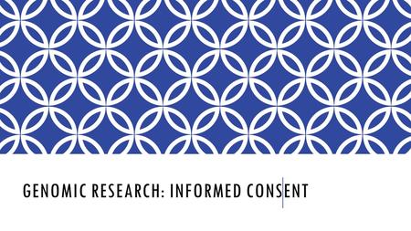 GENOMIC RESEARCH: INFORMED CONSENT. Genomics- a branch of genetics that sequences DNA to analyze the structure and function of genomes (the complete set.