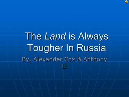 The Land is Always Tougher In Russia By, Alexander Cox & Anthony Li.