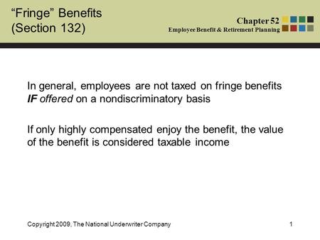 “Fringe” Benefits (Section 132) Chapter 52 Employee Benefit & Retirement Planning Copyright 2009, The National Underwriter Company1 In general, employees.