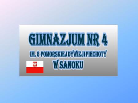 The patron of our school is 6 Pomeranian Infantry Division. Division was established in 1944 in Ukraine. Then it became part of the 1st Polish Army.