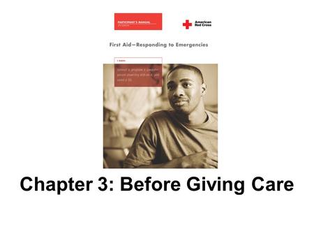 Chapter 3: Before Giving Care. 2 AMERICAN RED CROSS FIRST AID–RESPONDING TO EMERGENCIES FOURTH EDITION Copyright © 2006 by The American National Red Cross.