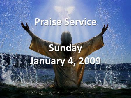 Praise Service Sunday January 4, 2009. Order of Service Opening Song Opening Song – Go Tell It On The Mountain Welcome / Announcements Welcome / Announcements.