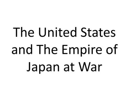 The United States and The Empire of Japan at War.