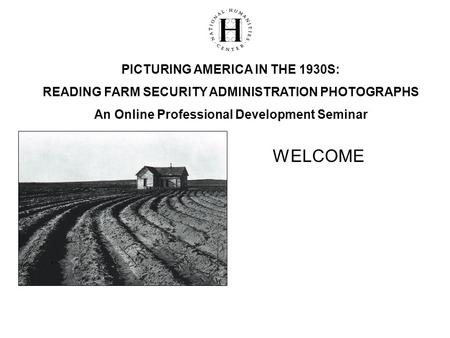 PICTURING AMERICA IN THE 1930S: READING FARM SECURITY ADMINISTRATION PHOTOGRAPHS An Online Professional Development Seminar WELCOME.