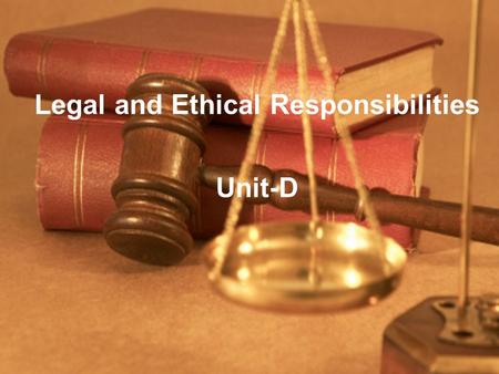 Legal and Ethical Responsibilities Unit-D. 2H04.Apply appropriate legal & ethical behaviors. Specific Objectives: 2H04.01Analyze legal roles and responsibilities.