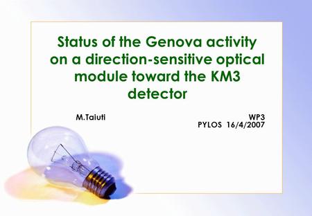 Status of the Genova activity on a direction-sensitive optical module toward the KM3 detector M.Taiuti WP3 PYLOS 16/4/2007.