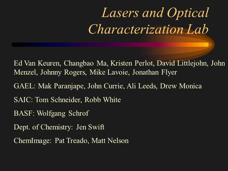 Lasers and Optical Characterization Lab Ed Van Keuren, Changbao Ma, Kristen Perlot, David Littlejohn, John Menzel, Johnny Rogers, Mike Lavoie, Jonathan.