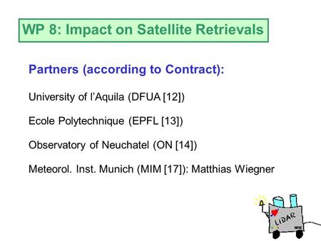 WP 8: Impact on Satellite Retrievals University of l’Aquila (DFUA [12]) Ecole Polytechnique (EPFL [13]) Observatory of Neuchatel (ON [14]) Partners (according.