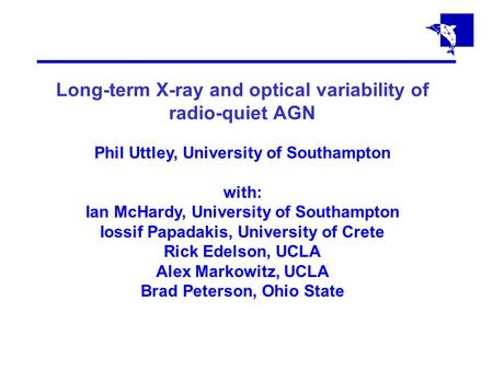 Long-term X-ray and optical variability of radio-quiet AGN Phil Uttley, University of Southampton with: Ian McHardy, University of Southampton Iossif Papadakis,