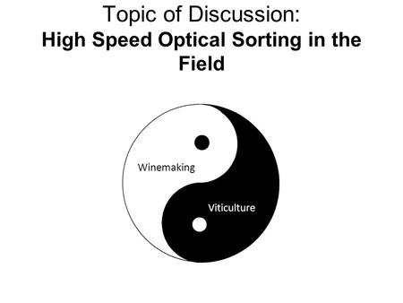 Topic of Discussion: High Speed Optical Sorting in the Field Winemaking Viticulture.