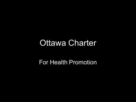 Ottawa Charter For Health Promotion. Is part of the new public health approach and is based on the social model of health Influences the way public health.