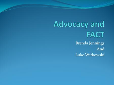 Brenda Jennings And Luke Witkowski. Setting the Stage Explore a core skill area: Advocacy FACT and a FACTivisim Resources.