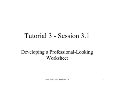 Intro to Excel - Session 3.11 Tutorial 3 - Session 3.1 Developing a Professional-Looking Worksheet.