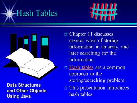 P p Chapter 11 discusses several ways of storing information in an array, and later searching for the information. p p Hash tables are a common approach.