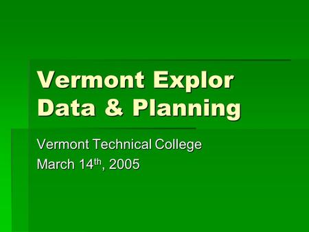 Vermont Explor Data & Planning Vermont Technical College March 14 th, 2005.