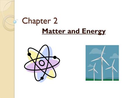 Chapter 2 Matter and Energy.