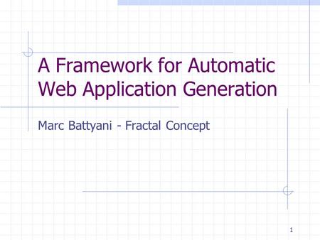 1 A Framework for Automatic Web Application Generation Marc Battyani - Fractal Concept.