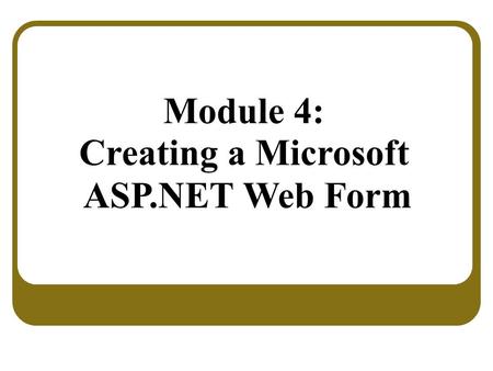 Module 4: Creating a Microsoft ASP.NET Web Form. Overview Creating Web Forms Using Server Controls.