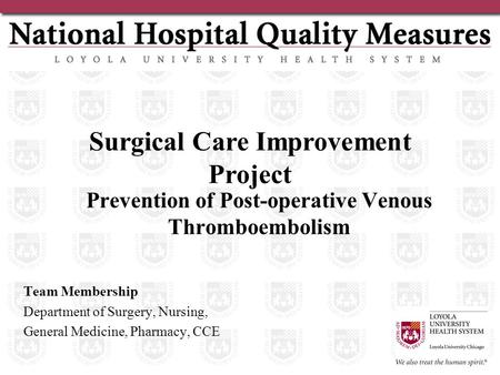 Surgical Care Improvement Project Prevention of Post-operative Venous Thromboembolism Team Membership Department of Surgery, Nursing, General Medicine,