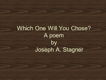 Which One Will You Chose? A poem by Joseph A. Stagner.