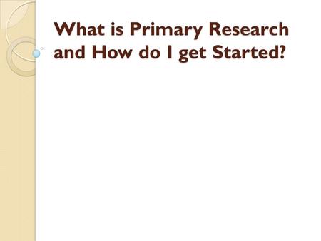 What is Primary Research and How do I get Started?