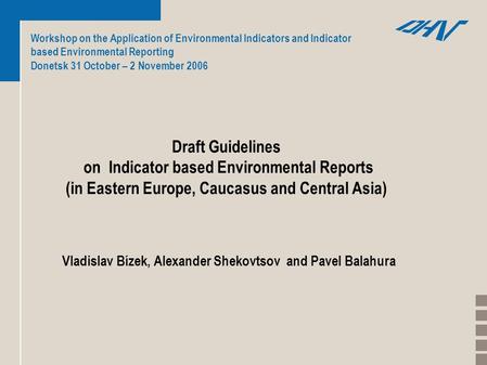 Workshop on the Application of Environmental Indicators and Indicator based Environmental Reporting Donetsk 31 October – 2 November 2006 Draft Guidelines.