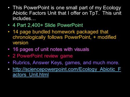 This PowerPoint is one small part of my Ecology Abiotic Factors Unit that I offer on TpT. This unit includes… 4 Part 2,400+ Slide PowerPoint 14 page bundled.