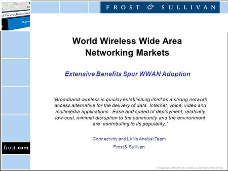 © Copyright 2002 Frost & Sullivan. All Rights Reserved. World Wireless Wide Area Networking Markets Extensive Benefits Spur WWAN Adoption Broadband wireless.