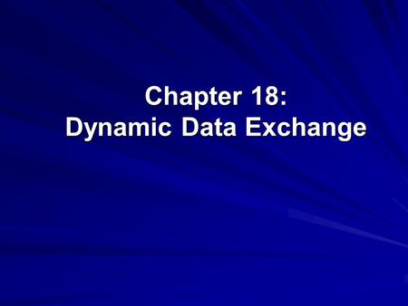 Chapter 18: Dynamic Data Exchange. ©The McGraw-Hill Companies, Inc., 2004 2 of 21 Dynamic Data Exchange (DDE) Dynamic Data Exchange is method that allows.