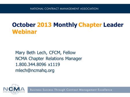 October 2013 Monthly Chapter Leader Webinar Mary Beth Lech, CFCM, Fellow NCMA Chapter Relations Manager 1.800.344.8096 x1119