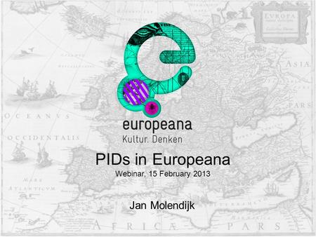 Jan Molendijk PIDs in Europeana Webinar, 15 February 2013.