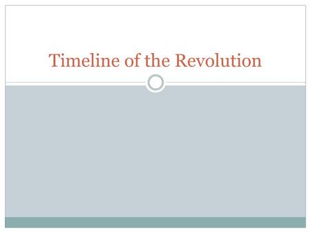 Timeline of the Revolution. 1760 King George III ascends to the throne of England.