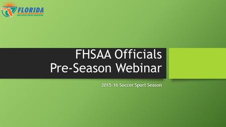 FHSAA Officials Pre-Season Webinar 2015-16 Soccer Sport Season2015-16 Soccer Sport Season.