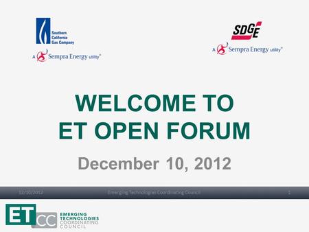 WELCOME TO ET OPEN FORUM December 10, 2012 12/10/2012Emerging Technologies Coordinating Council1.