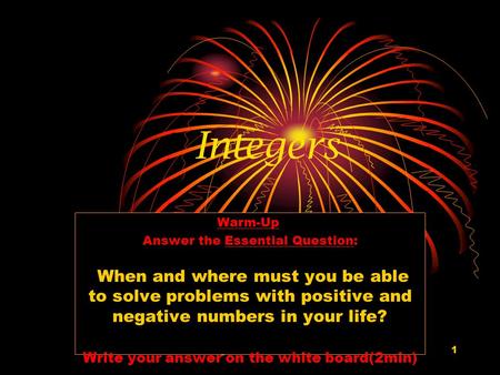 Irving Middle School1 Integers Warm-Up Answer the Essential Question: When and where must you be able to solve problems with positive and negative numbers.