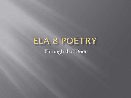 Through that Door. 1. Discuss two types of figurative language in the poem. Give an example of each. Tell how the poet uses them effectively. 2. Discuss.